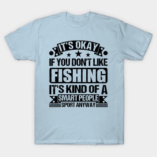 It's Okay If You Don't Like fishing It's Kind Of A Smart People Sports Anyway fishing Lover T-Shirt